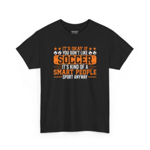 Funny Soccer T-Shirt - Graphic text "IT'S OKAY IF YOU DON'T LIKE SOCCER IT'S KIND OF A SMART PEOPLE SPORT ANYWAY" with soccer balls and stars - Black