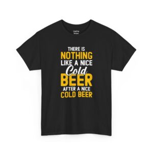 Nothing Like A Nice Cold Beer T-Shirt - Typography graphic reading "There Is NOTHING Like A Nice Cold BEER After A Nice COLD BEER" in bold yellow and white text - Color Black.