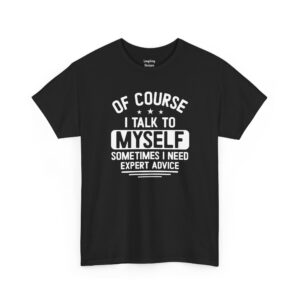 Of Course I Talk To Myself T-Shirt - Typography graphic featuring the white text "Of Course I Talk To Myself Sometimes I Need Expert Advice" with three stars - Black.