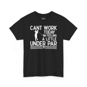 Feeling Under Par T-Shirt - White text "CANT WORK TODAY IM FEELING A LITTLE UNDER PAR" with silhouette of golfer swinging - Black