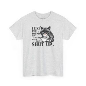 I Like The Sound You Make When You Shut Up T-Shirt - Graphic of a grumpy grey tabby cat holding a white coffee cup with the sarcastic text "I LIKE THE SOUND YOU MAKE WHEN YOU SHUT UP." in bold black letters - Ash Color Shown.