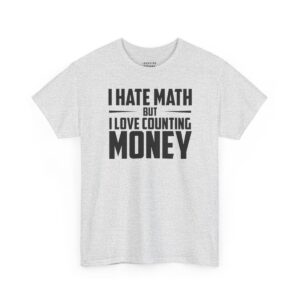 I Hate Math But I Love Counting Money T-Shirt - Bold heavy black sans-serif typography on Ash Color Shirt.