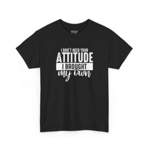 I Don't Need Your Attitude T-Shirt - Distressed white vintage text "I DON'T NEED YOUR ATTITUDE I BROUGHT MY OWN" - Black Color Tee.