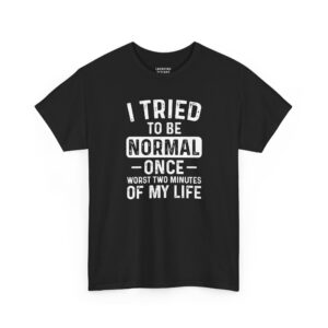 I Tried To Be Normal Once T-Shirt - Distressed white vintage text reading "I TRIED TO BE NORMAL ONCE WORST TWO MINUTES OF MY LIFE" - Black Color Tee.