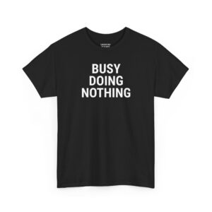 Busy Doing Nothing T-Shirt - Bold black uppercase sans-serif text "BUSY DOING NOTHING" - Black.