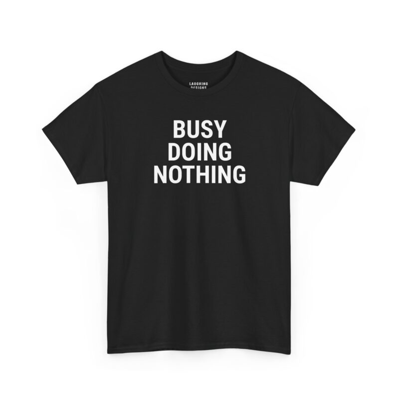 Busy Doing Nothing T-Shirt - Bold black uppercase sans-serif text "BUSY DOING NOTHING" - Black.