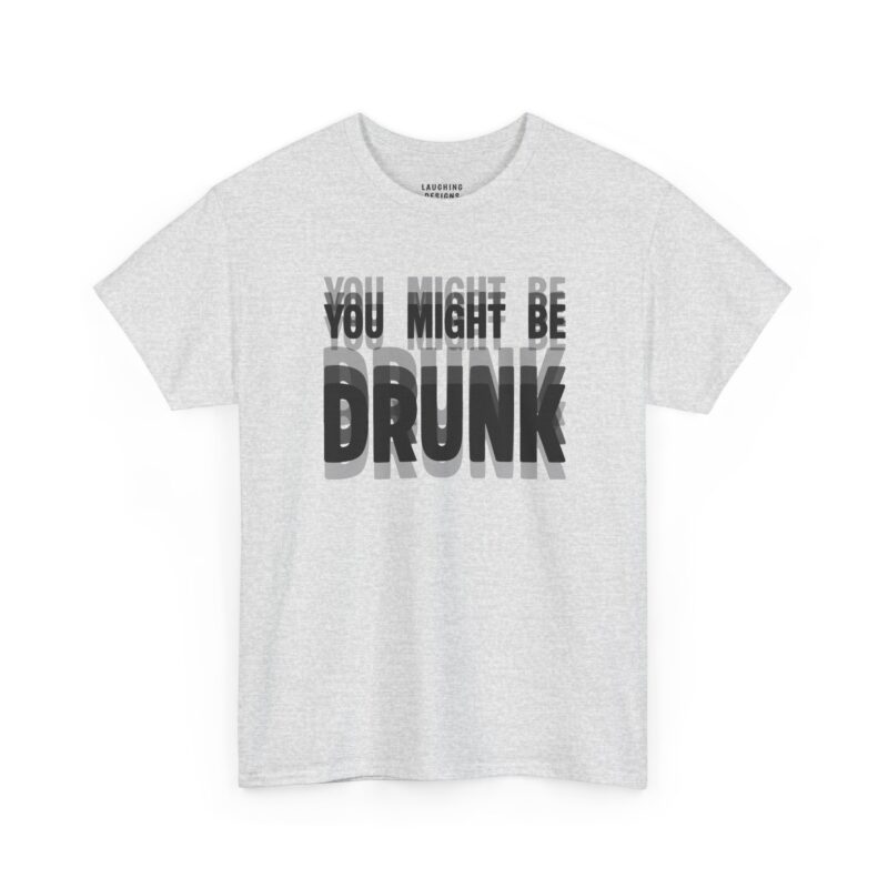 You Might Be Drunk T-Shirt - Bold black text "YOU MIGHT BE DRUNK" with a blurry double-vision visual effect - Color Ash.
