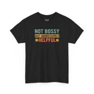 Not Bossy Just Aggressively Helpful T-Shirt - Retro vintage text in teal, yellow, and orange reading "NOT BOSSY JUST AGGRESSIVELY HELPFUL" with flower icons - Black