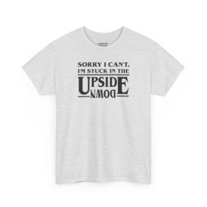 Stuck In The Upside Down T-Shirt - Black serif text "SORRY I CAN'T I'M STUCK IN THE" with "UPSIDE DOWN" written in a flipped mirror effect - Ash Color.