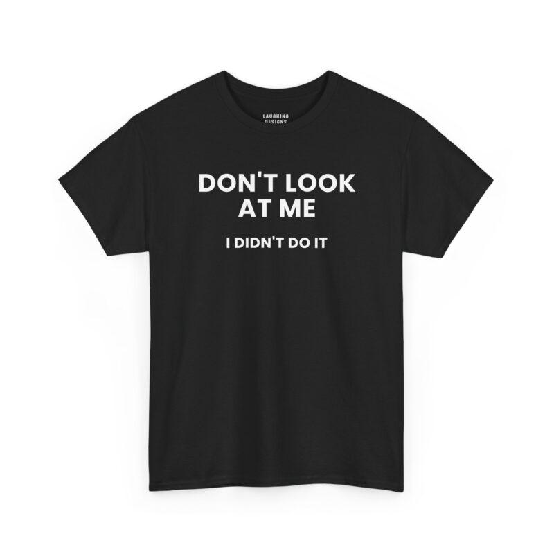 Don't Look At Me T-Shirt - Black t-shirt with bold white text saying "DON'T LOOK AT ME I DIDN'T DO IT"