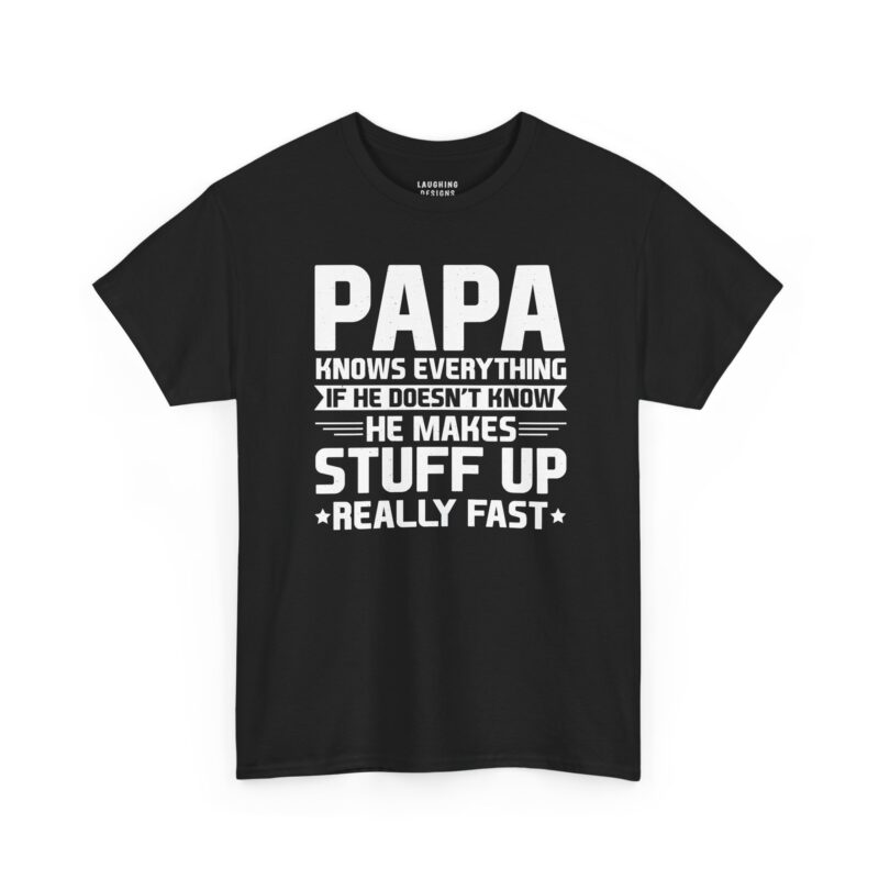 Funny Papa Knows Everything T-Shirt featuring bold distressed white text reading "PAPA KNOWS EVERYTHING IF HE DOESN'T KNOW HE MAKES STUFF UP REALLY FAST" on a black tee.