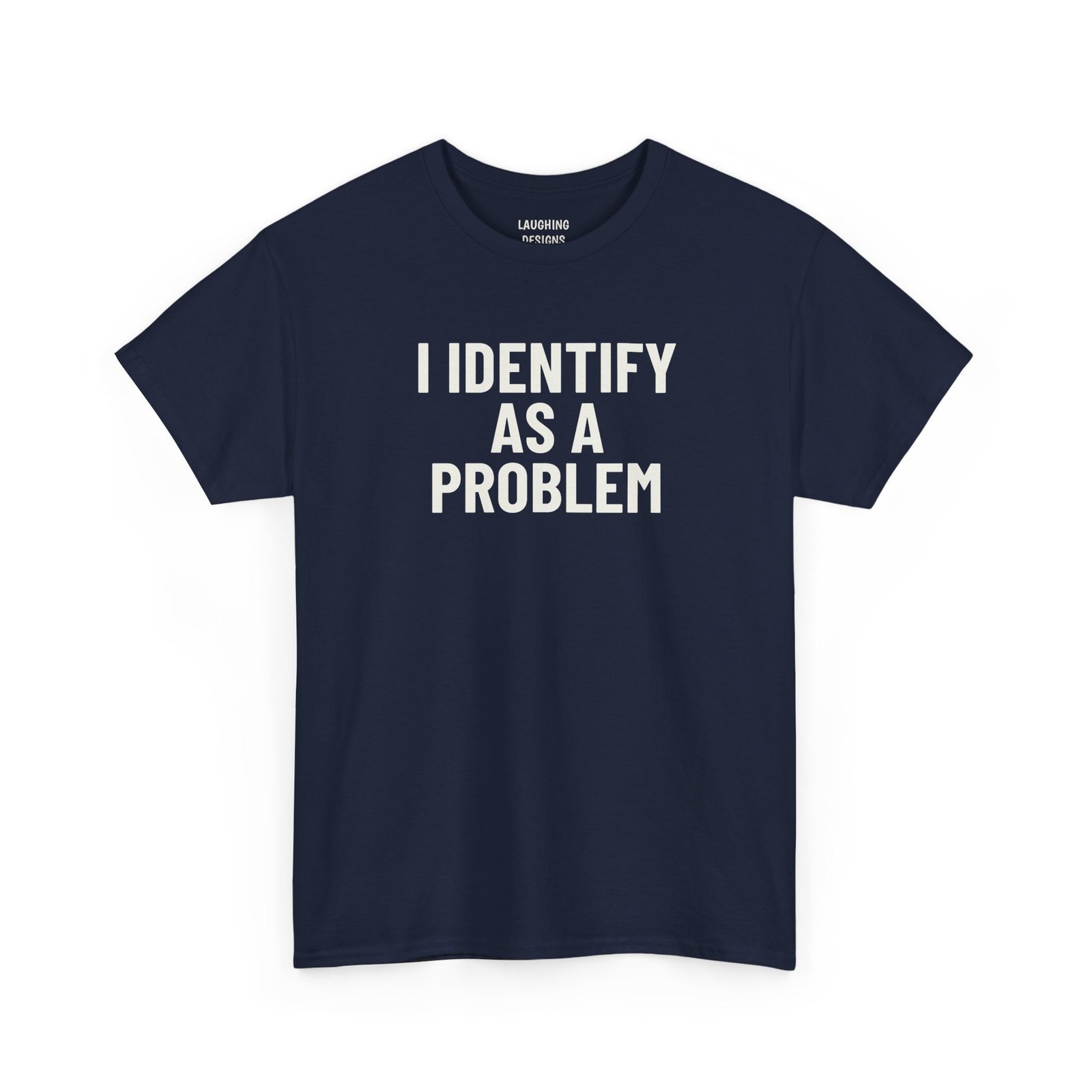 Funny t-shirt design with the text “I Identify As A Problem” in bold lettering, printed cleanly on a classic Navy Blue Color cotton shirt.