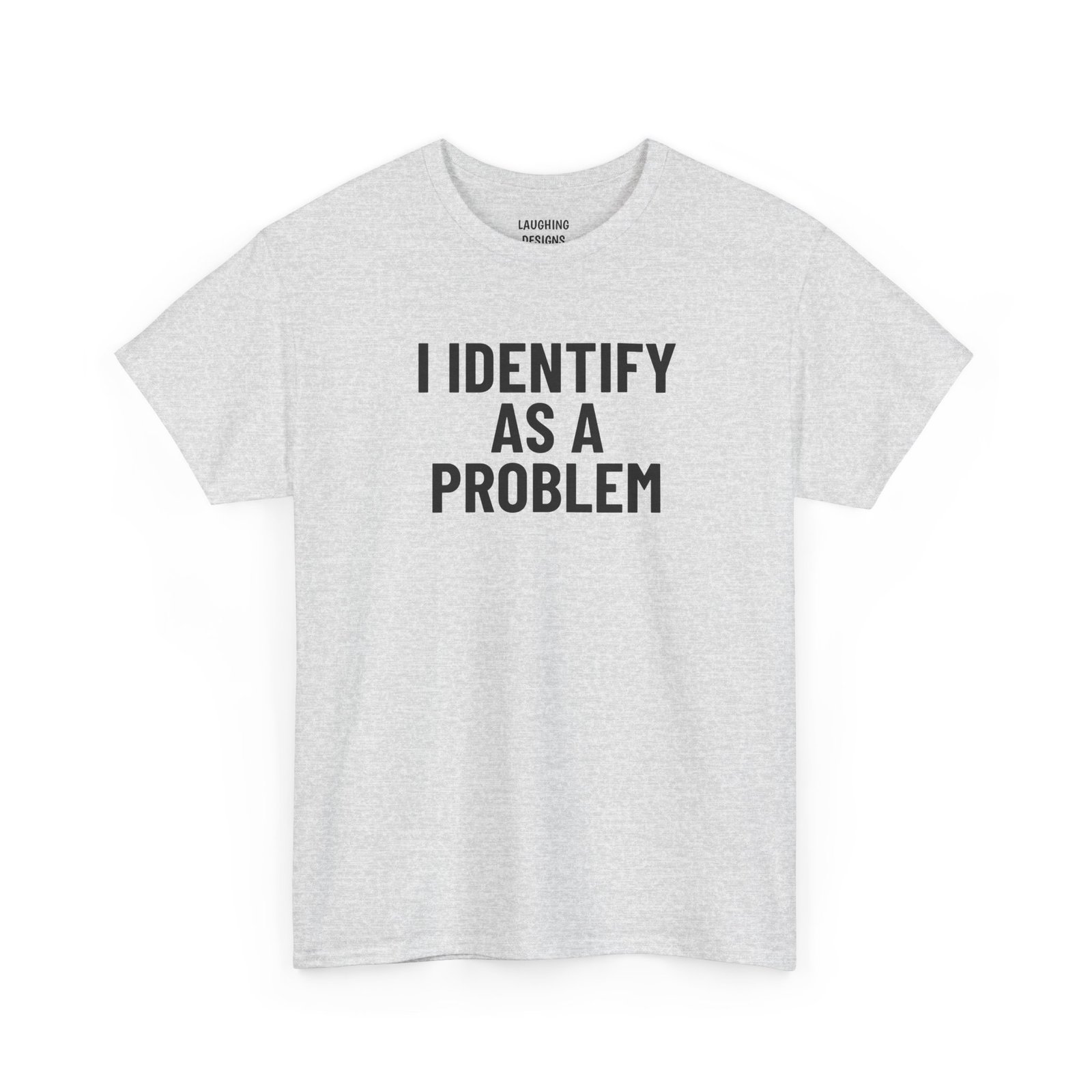 Funny t-shirt design with the text “I Identify As A Problem” in bold lettering, printed cleanly on a classic Ash Grey Color cotton shirt.
