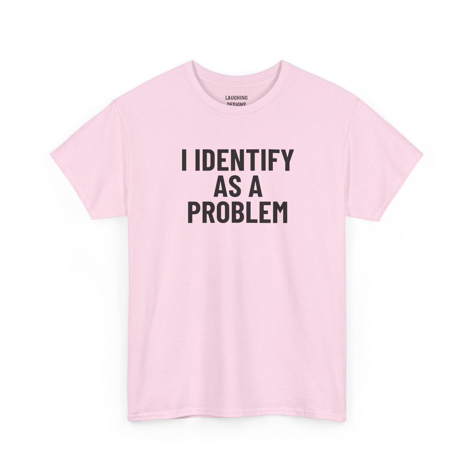 Funny t-shirt design with the text “I Identify As A Problem” in bold lettering, printed cleanly on a classic Light Pink Color cotton shirt.