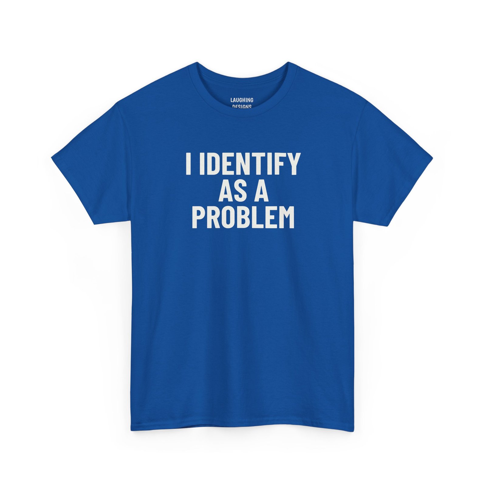 Funny t-shirt design with the text “I Identify As A Problem” in bold lettering, printed cleanly on a classic Royal Blue Color cotton shirt.