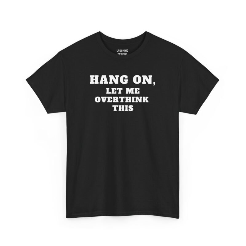 Funny t-shirt design with the text “Hang On, Let Me Overthink This” in bold white lettering, printed cleanly on a classic Black color structured cotton shirt.