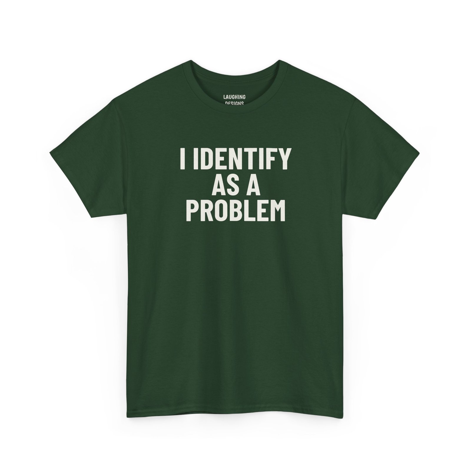 Funny t-shirt design with the text “I Identify As A Problem” in bold lettering, printed cleanly on a classic Forest Green Color cotton shirt.