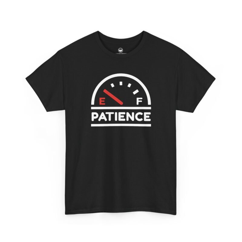 Patience Gauge T-Shirt with a white-and-red dashboard fuel gauge showing the needle resting below the red "E" marker, with the word "PATIENCE" stacked below in bold white text between two horizontal lines, printed on a Black color cotton shirt.