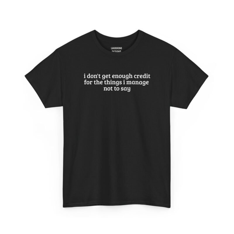 Funny t-shirt design with the text “I don’t get enough credit for the things I manage not to say” in bold lettering, printed cleanly on a Black color cotton shirt.