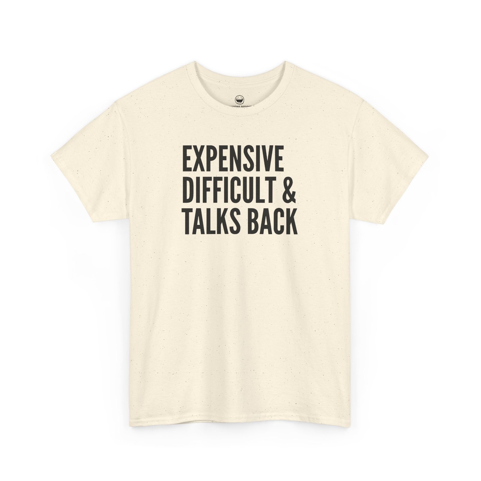 Funny t-shirt with bold, condensed block text reading "EXPENSIVE DIFFICULT & TALKS BACK" stacked across three lines, printed on a linatural cream cotton shirt.
