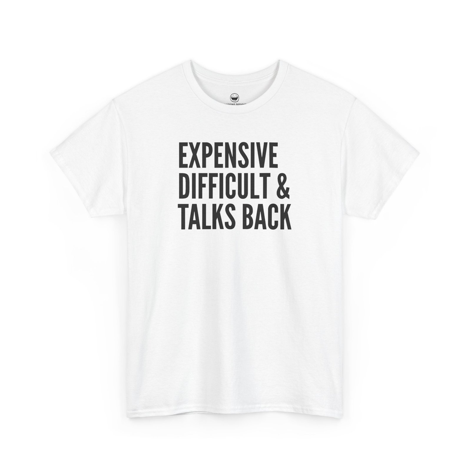 Funny t-shirt with bold, condensed block text reading "EXPENSIVE DIFFICULT & TALKS BACK" stacked across three lines, printed on a white cotton shirt.