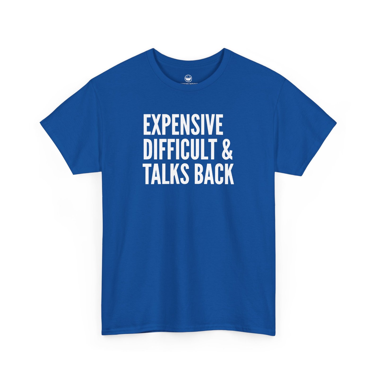 Funny t-shirt with bold, condensed block text reading "EXPENSIVE DIFFICULT & TALKS BACK" stacked across three lines, printed on a royal blue cotton shirt.