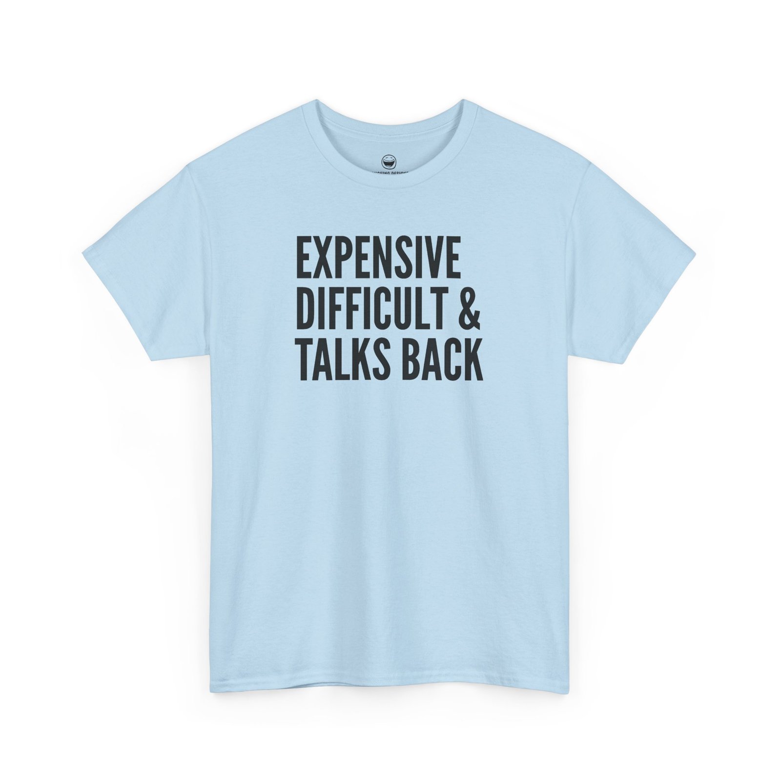 Funny t-shirt with bold, condensed block text reading "EXPENSIVE DIFFICULT & TALKS BACK" stacked across three lines, printed on a light blue cotton shirt.