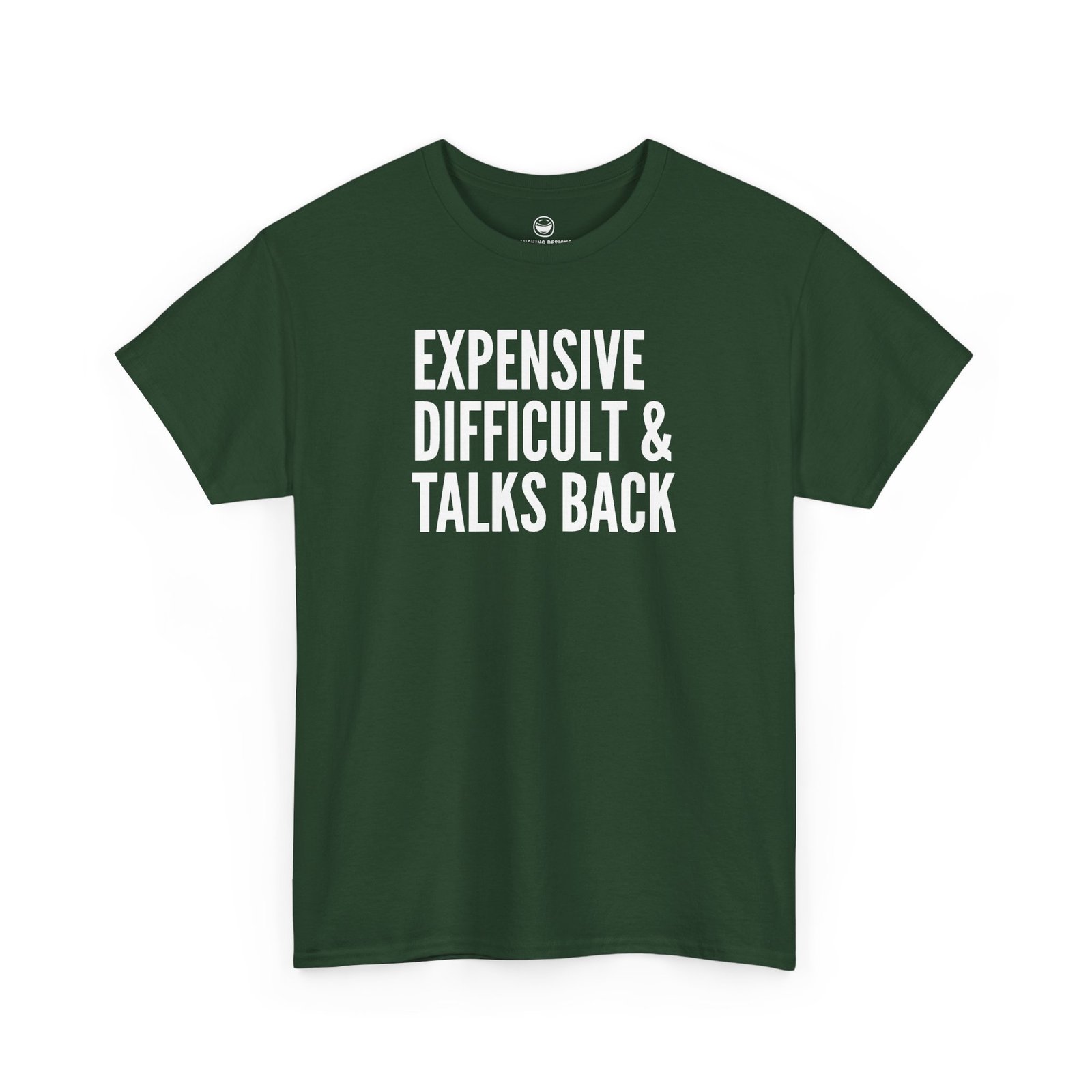 Funny t-shirt with bold, condensed block text reading "EXPENSIVE DIFFICULT & TALKS BACK" stacked across three lines, printed on a forest green cotton shirt.