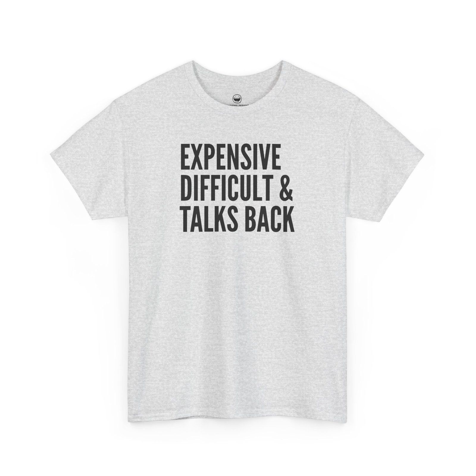 Funny t-shirt with bold, condensed block text reading "EXPENSIVE DIFFICULT & TALKS BACK" stacked across three lines, printed on a ash gray cotton shirt.