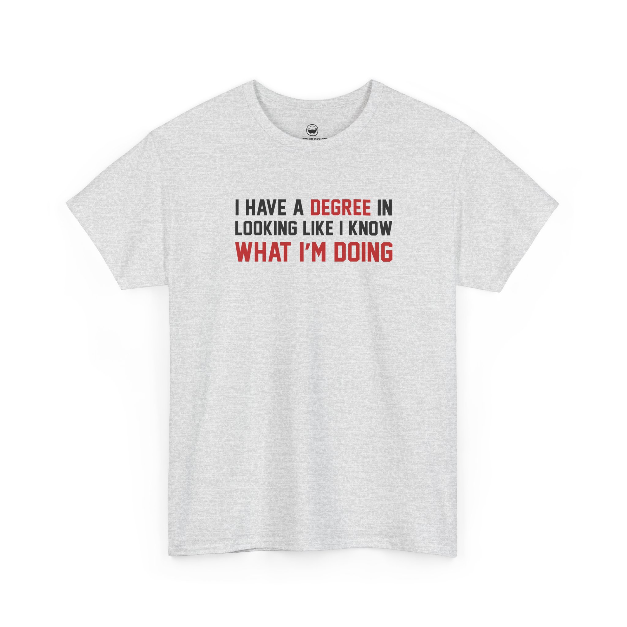 I Have A Degree T-Shirt with black and red text quote reading I Have A Degree In Looking Like I Know What I'm Doing on a Ash Gray cotton shirt.