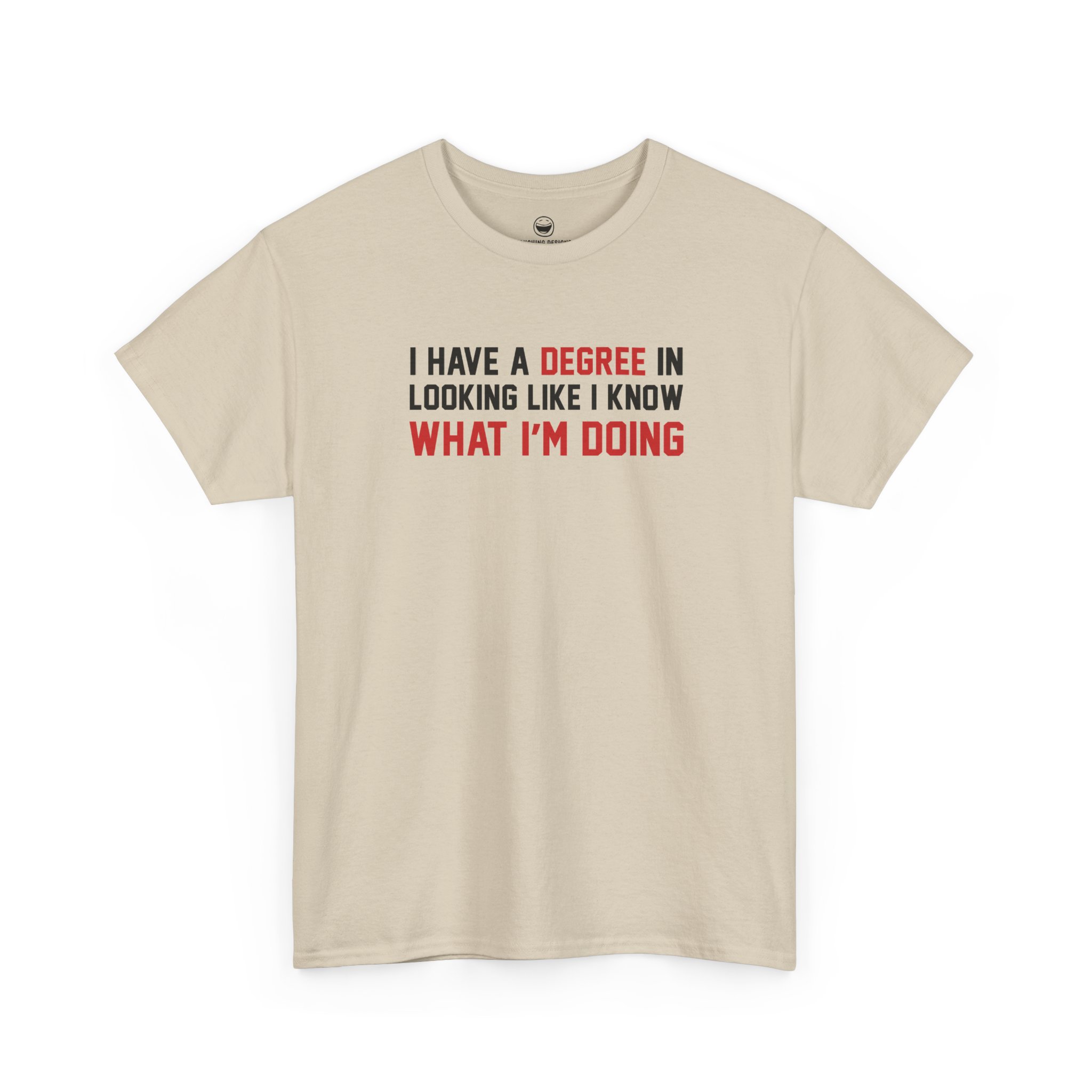 I Have A Degree T-Shirt with black and red text quote reading I Have A Degree In Looking Like I Know What I'm Doing on a Sand color cotton shirt.