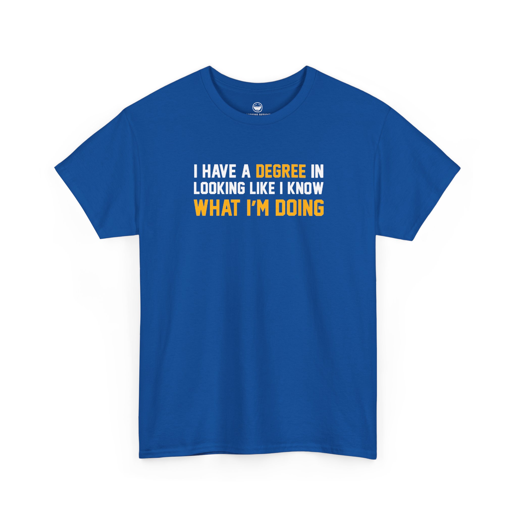 I Have A Degree T-Shirt with white and gold text quote reading I Have A Degree In Looking Like I Know What I'm Doing on a Royal Blue cotton shirt.