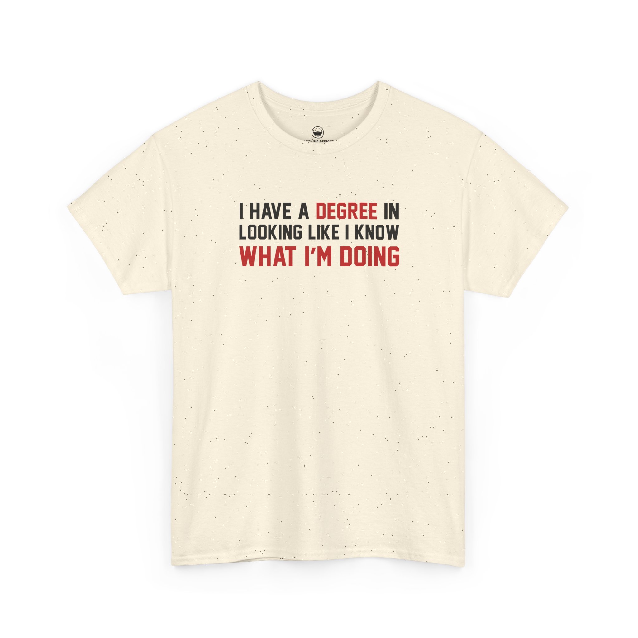 I Have A Degree T-Shirt with black and red text quote reading I Have A Degree In Looking Like I Know What I'm Doing on a Natural Cream color cotton shirt.