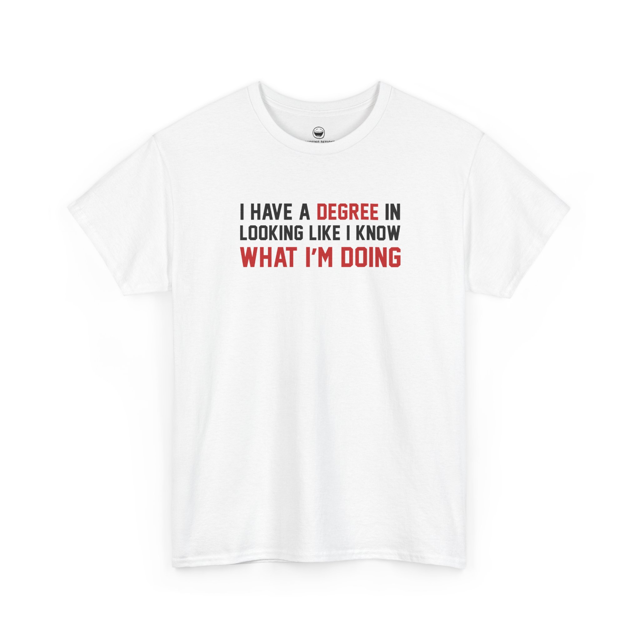 I Have A Degree T-Shirt with black and red text quote reading I Have A Degree In Looking Like I Know What I'm Doing on a White cotton shirt.