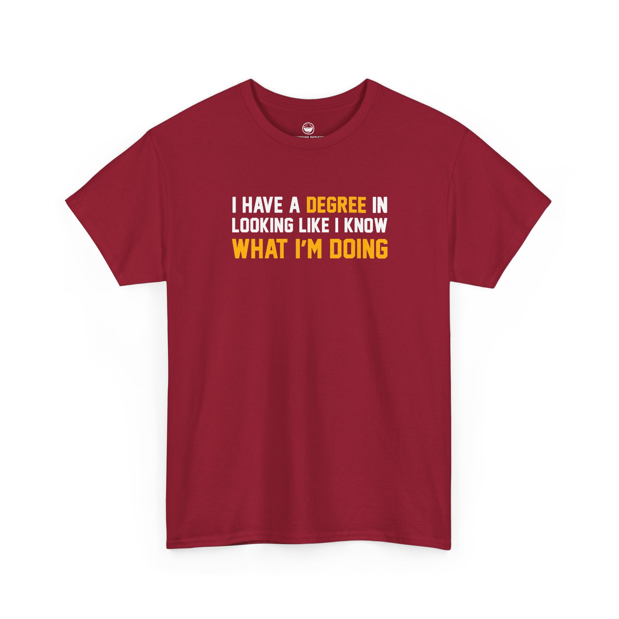 I Have A Degree T-Shirt with white and gold text quote reading I Have A Degree In Looking Like I Know What I'm Doing on a Cardnial Red cotton shirt.
